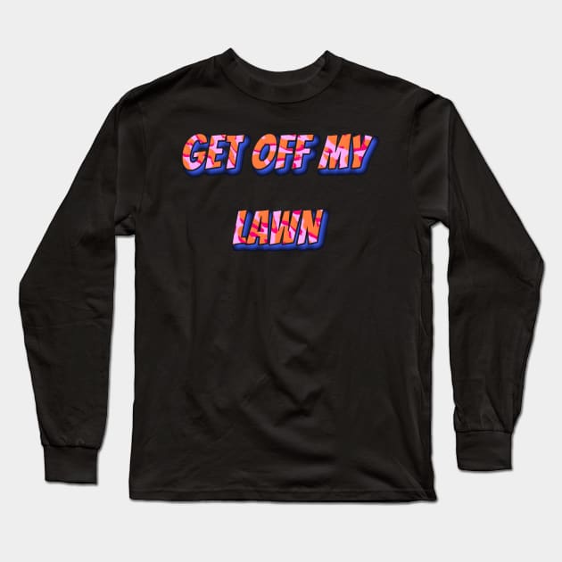 Get Off My Lawn Long Sleeve T-Shirt by r.abdulazis